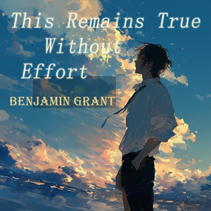 This Remains True Without Effort - Soft Version by Benjamin Grant