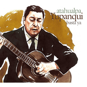 Basta Ya - Atahualpa Yupanqui