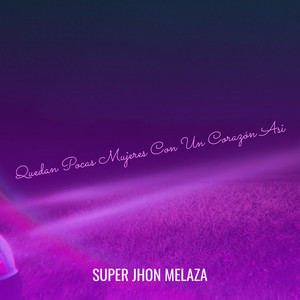 Super Jhon Melaza - Quedan Pocas Mujeres Con Un Corazón Así