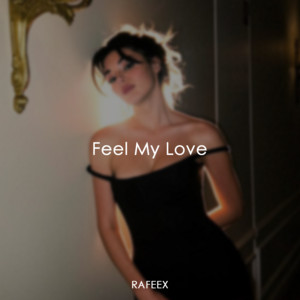 Feel My Love by Rafeex