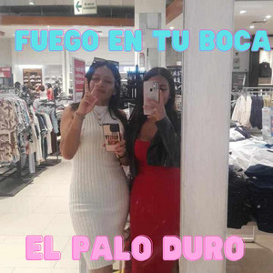 FUEGO EN TU BOCA by EL PALO DURO