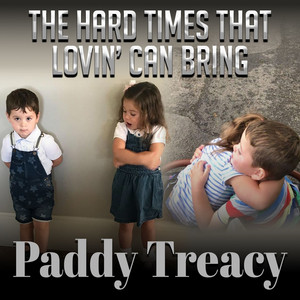 Paddy Treacy - The Hard Times That Lovin' Can Bring