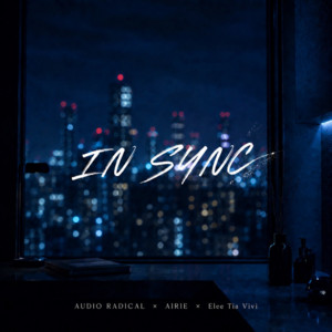 IN SYNC by AUDIO RADICAL, AIRIE, Elee Tia Vivi