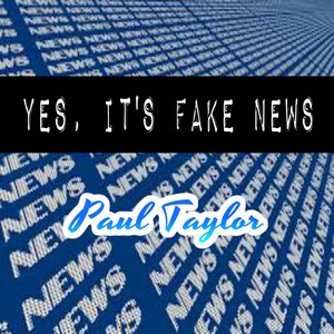 Paul Taylor - Yes, It's Fake News
