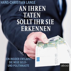 An ihren Taten sollt ihr sie erkennen (Ein Insider entlarvt die neue Geld- und Politikkaste)