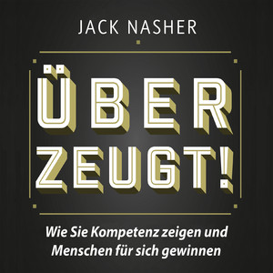 Überzeugt! (Wie Sie Kompetenz zeigen und Menschen für sich gewinnen)