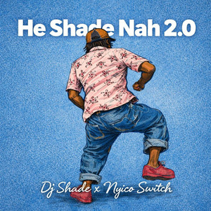 Dj Shade - He Shade nah!! 2.0 (feat. Nyico Switch)