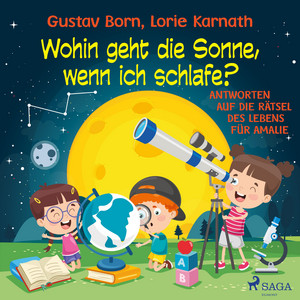 Wohin geht die Sonne, wenn ich schlafe? (Antworten auf die Rätsel des Lebens für Amalie)