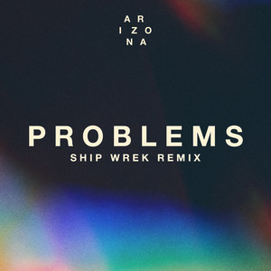 Problems - Ship Wrek Remix by A R I Z O N A, Ship Wrek