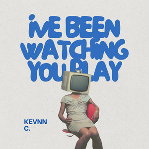 I've Been Watching You Play by KEVNN C.