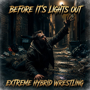 BEFORE IT'S LIGHTS OUT by Extreme Hybrid Wrestling