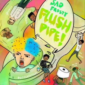 FLUSHPIPE! by Sad Frosty, Quadeca, DC The Don, ImDontai, BigChildSupport, Teezo, KESHORE, Burgerman