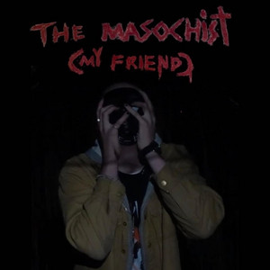 The masochist (my friend)