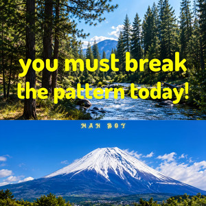 you must break the pattern today! by Man Boy