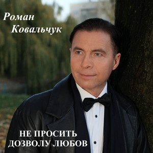 Роман Ковальчук — Не просить дозволу любов