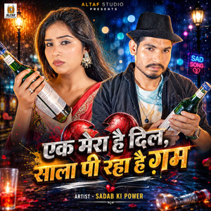 Ek Mera Hai Dil Saala Pee Raha Hai Gham by Sadab KI Power, altaf studio