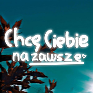 Chcę Ciebie na zawsze