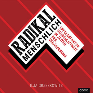 Radikal menschlich [Erfolgsfaktor Persönlichkeit in Zeiten der Veränderung (Dein Erfolg)]