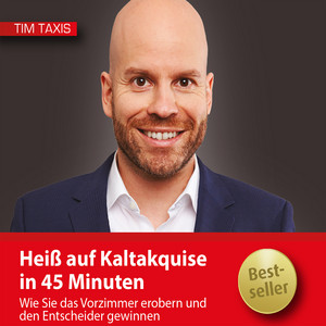 Heiß auf Kaltakquise in 45 Minuten (Wie Sie das Vorzimmer erobern und den Entscheider gewinnen)