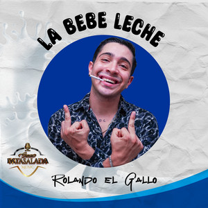 Rolando El Gallo - La Bebe Leche