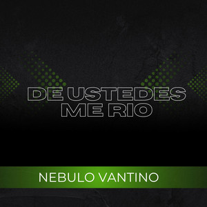 DE USTEDES ME RIO by NEBULO VANTINO