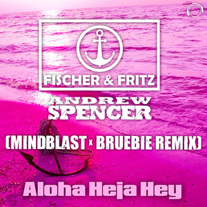 Aloha Heja Hey - Mindblast X Bruebie Remix by Fischer & Fritz, Andrew Spencer, Mindblast, Bruebie