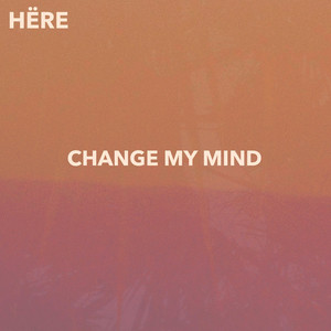 Change My Mind by HËRE