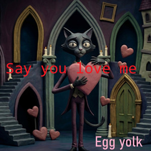 Say you love me by Egg yolk