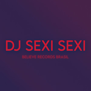 DJ SEXI SEXI - Single by Believe Records Brasil | Spotify