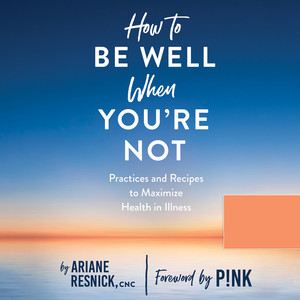 How to Be Well When You're Not - Practices and Recipes to Maximize Health in Illness (Unabridged)