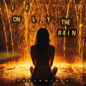 If Only The Rain by Benjamin R