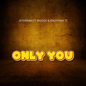 Jeydrama - Only You (feat. Mgogo & RACKTANA TZ)