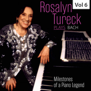Milestones of a Piano Legend: Rosalyn Tureck Plays Bach, Vol. 6