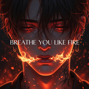 BREATHE YOU LIKE FIRE by drunken night