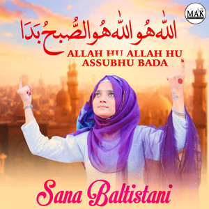 Sana Baltistani - Allah Hu Allah Hu Assubhu Bada