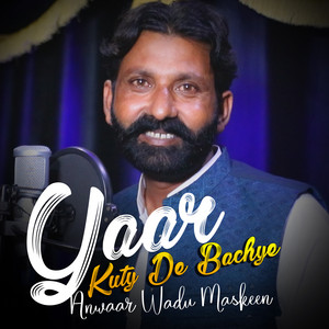 Anwaar Wadu Maskeen - Yaar Kuty De Bachye