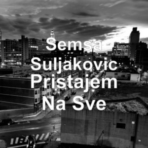 Semsa Suljakovic - Pristajem Na Sve
