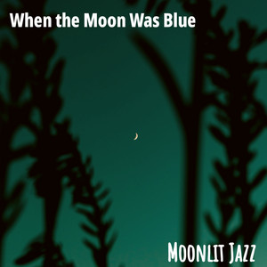 When the Moon Was Blue by Moonlit Jazz