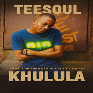 KHULULA by TeeSoul, Lokzin Keys, Kitty Centia