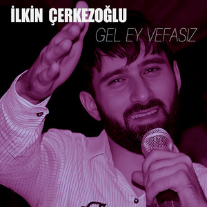 İlkin Çerkezoğlu - Gel Ey Vefasız