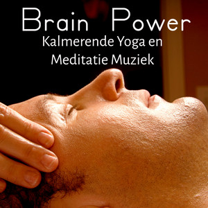 Brain Power - Kalmerende Yoga en Meditatie Muziek voor Diepe Ontspanning Chakra Therapie met Natuur Instrumentale Zachte Geluiden