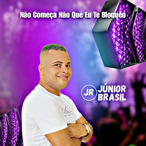 Júnior Brasil - Não Começa Não Que Eu Te Bloqueo