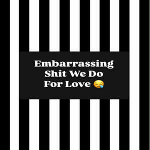 Embarrassing Shit We Do For Love - FV by Abbimar