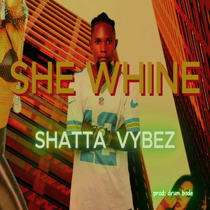 SHATTA VYBES - She Whine