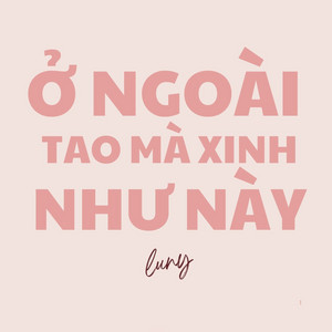 LUNY - Ở Ngoài Tao Mà Xinh Như Này