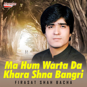 Firasat Shah Bacha - Ma Hum Warta Da Khara Shna Bangri