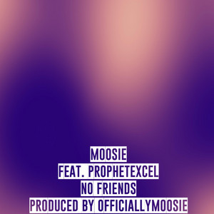 No Friends by Moosie, Prophetexcel