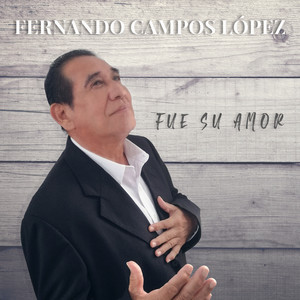 Fue Su Amor by Fernando Campos Lopez