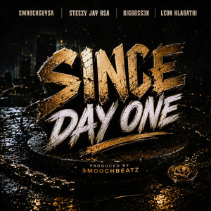 Since Day One by SmoochGuysa, Steezy Jay Rsa, BigBoss3K, Leon Hlabathi
