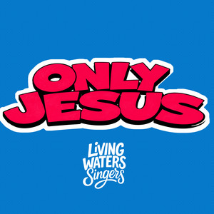 Only Jesus by The Living Waters Singers